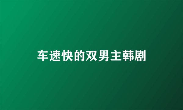 车速快的双男主韩剧
