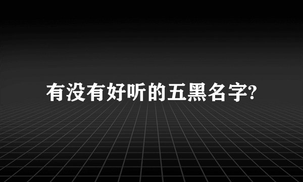 有没有好听的五黑名字?
