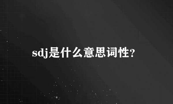 sdj是什么意思词性？