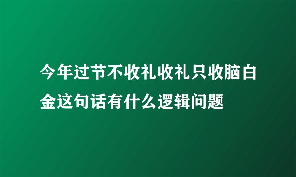 今年过节不收礼收礼只收脑白金这句话有什么逻辑问题