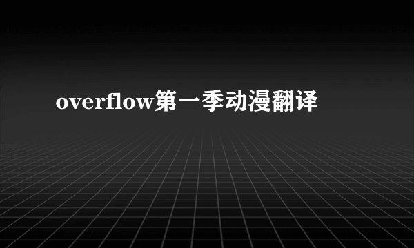 overflow第一季动漫翻译