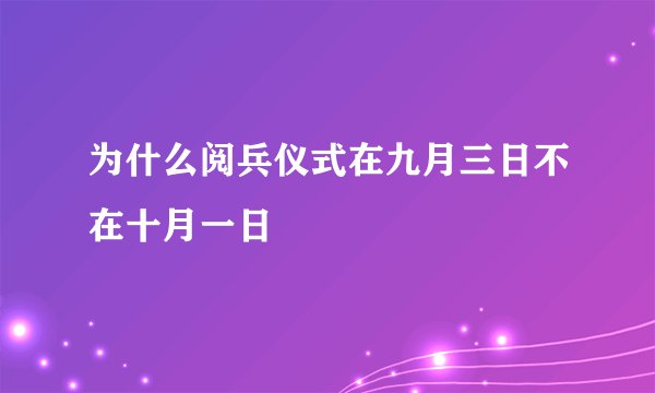 为什么阅兵仪式在九月三日不在十月一日