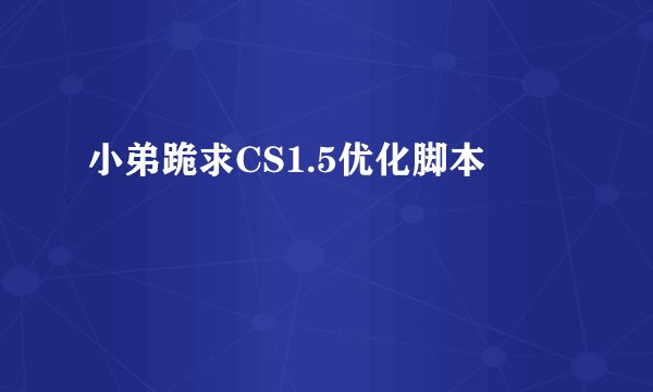 小弟跪求CS1.5优化脚本