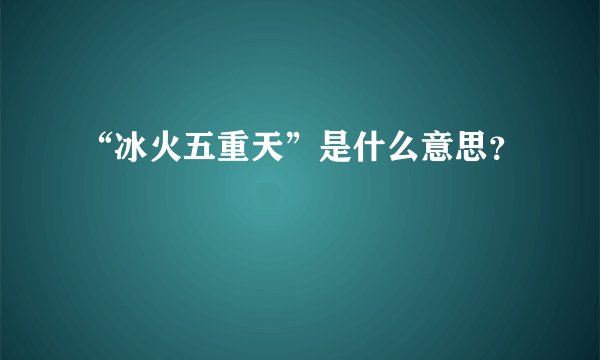 “冰火五重天”是什么意思？