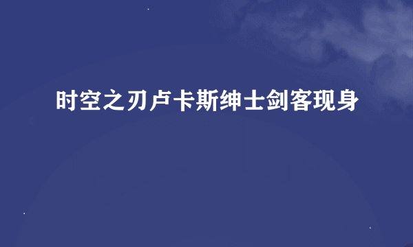 时空之刃卢卡斯绅士剑客现身
