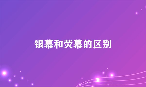 银幕和荧幕的区别