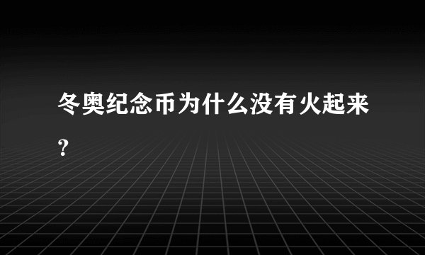 冬奥纪念币为什么没有火起来？