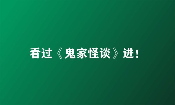 看过《鬼家怪谈》进！