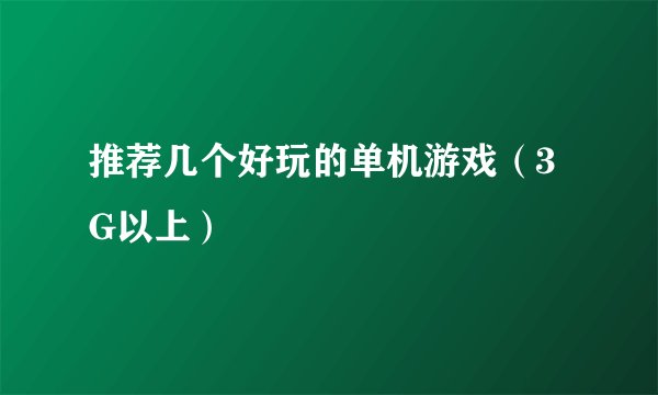 推荐几个好玩的单机游戏（3G以上）