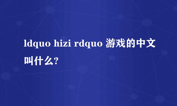 ldquo hizi rdquo 游戏的中文叫什么?