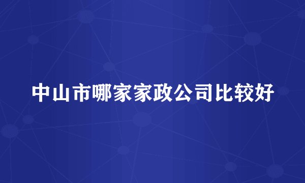 中山市哪家家政公司比较好