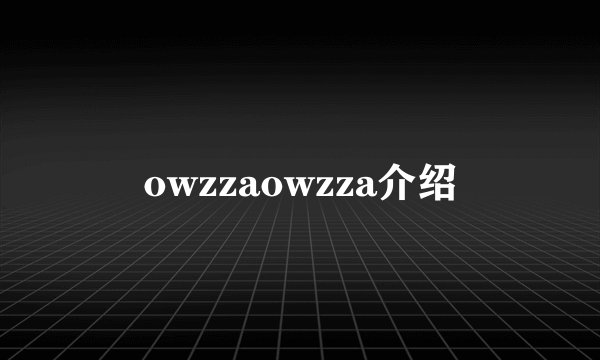 owzzaowzza介绍
