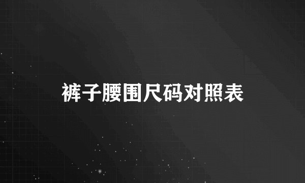 裤子腰围尺码对照表