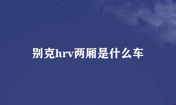 别克hrv两厢是什么车