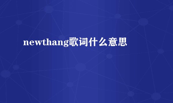 newthang歌词什么意思