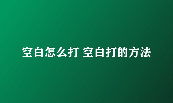 空白怎么打 空白打的方法