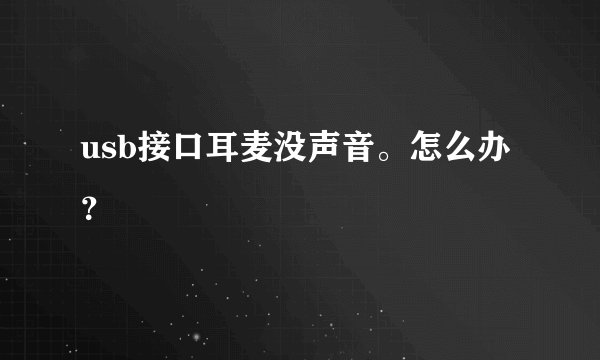usb接口耳麦没声音。怎么办？