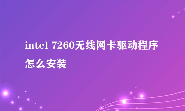 intel 7260无线网卡驱动程序怎么安装