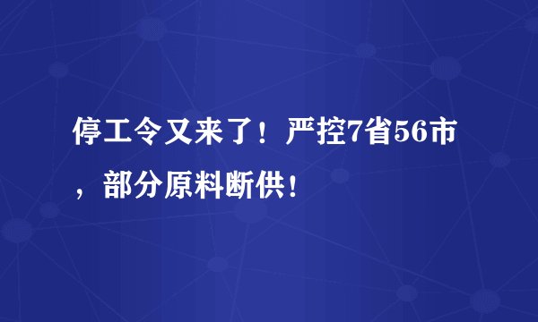 停工令又来了!严控7省56市,部分原料断供!