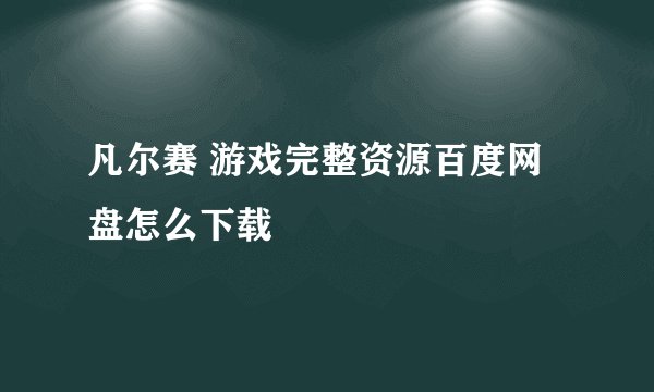 凡尔赛 游戏完整资源百度网盘怎么下载