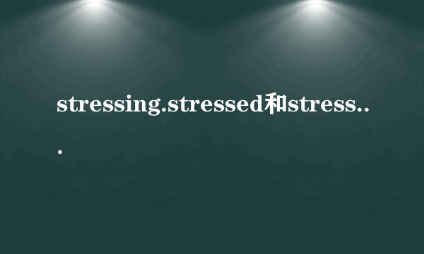stressing.stressed和stressful有什么区别