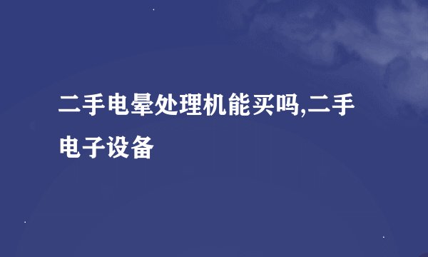 二手电晕处理机能买吗,二手电子设备