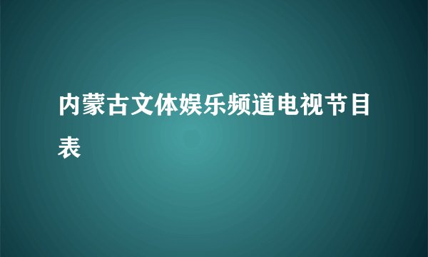 内蒙古文体娱乐频道电视节目表