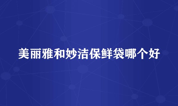 美丽雅和妙洁保鲜袋哪个好
