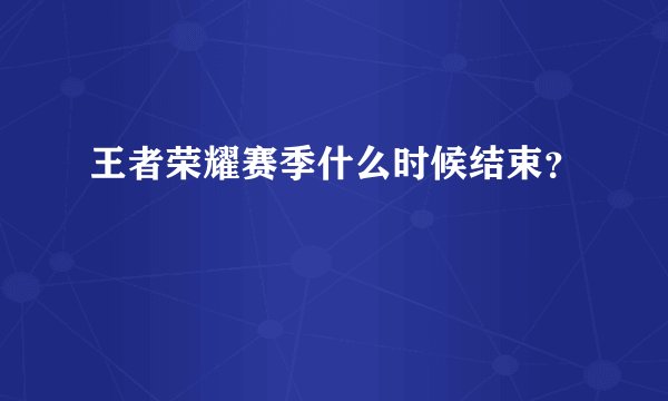 王者荣耀赛季什么时候结束？