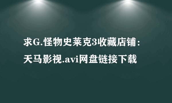 求G.怪物史莱克3收藏店铺：天马影视.avi网盘链接下载