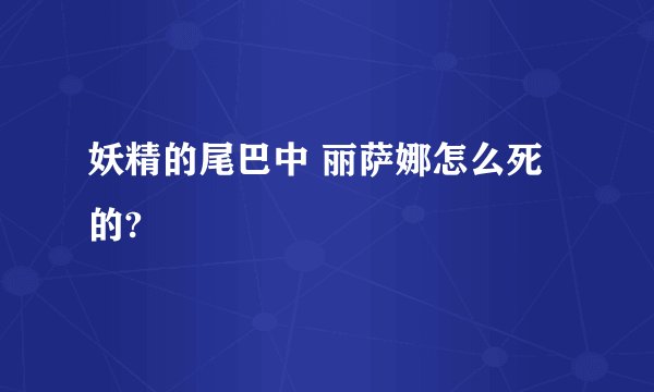 妖精的尾巴中 丽萨娜怎么死的?
