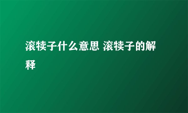 滚犊子什么意思 滚犊子的解释