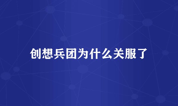 创想兵团为什么关服了