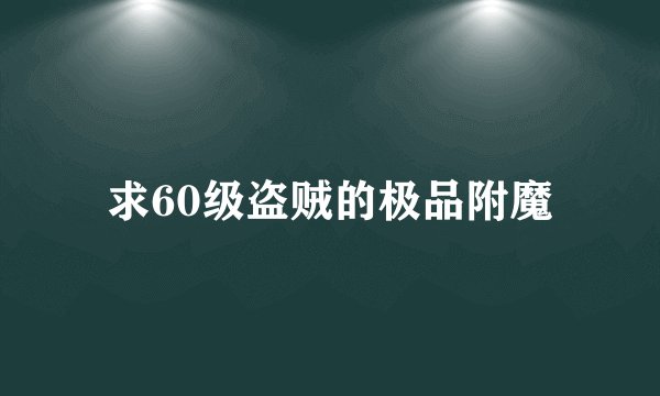 求60级盗贼的极品附魔