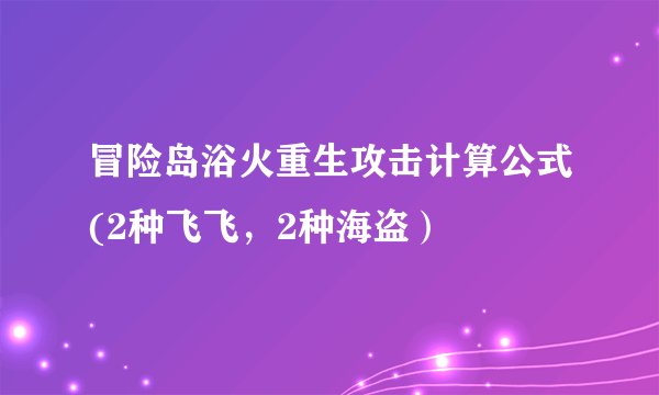 冒险岛浴火重生攻击计算公式(2种飞飞,2种海盗)
