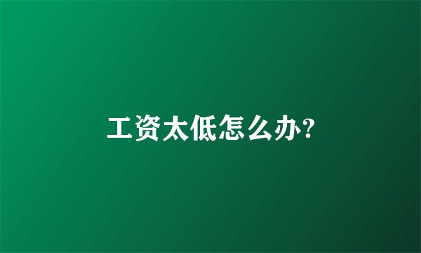 工资太低怎么办?