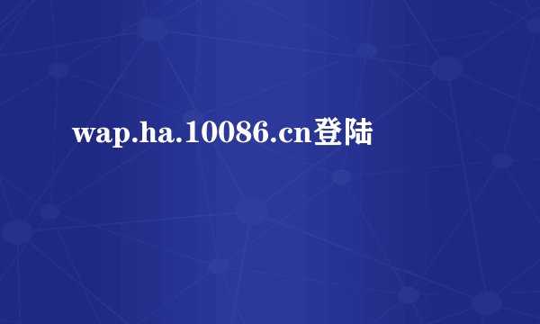 wap.ha.10086.cn登陆