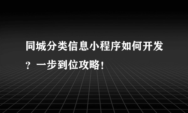 同城分类信息小程序如何开发？一步到位攻略！