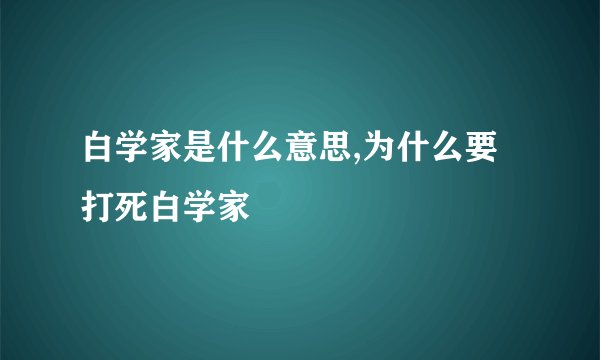 白学家是什么意思,为什么要打死白学家