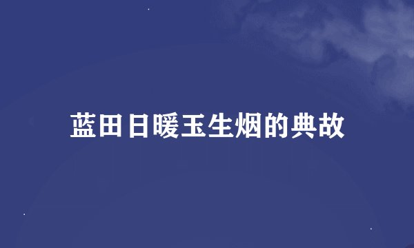 蓝田日暖玉生烟的典故