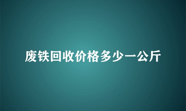 废铁回收价格多少一公斤