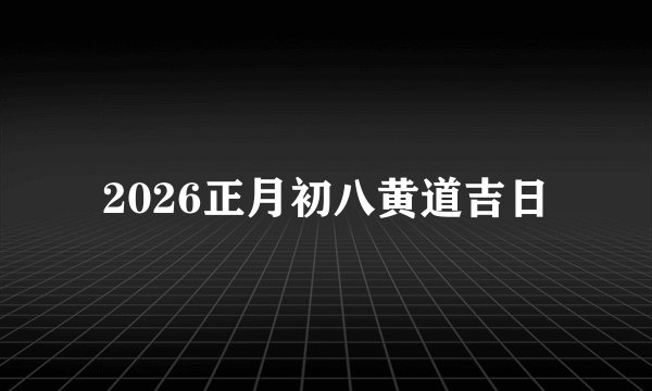 2026正月初八黄道吉日