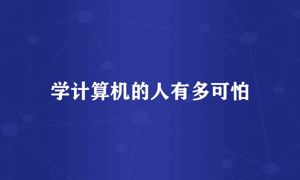 学计算机的人有多可怕