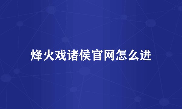 烽火戏诸侯官网怎么进
