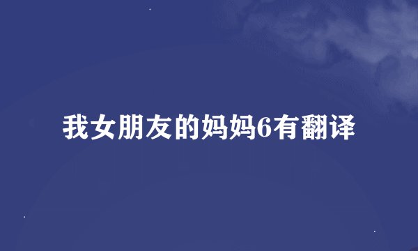 我女朋友的妈妈6有翻译