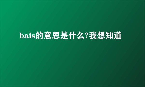 bais的意思是什么?我想知道