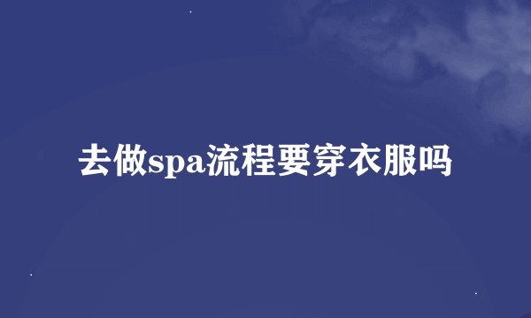 去做spa流程要穿衣服吗