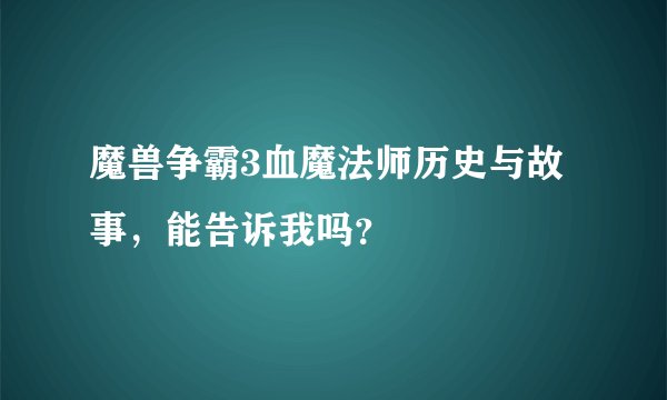 魔兽争霸3血魔法师历史与故事，能告诉我吗？