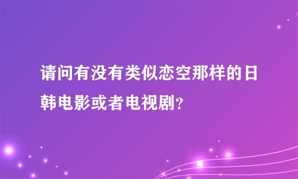 请问有没有类似恋空那样的日韩电影或者电视剧？