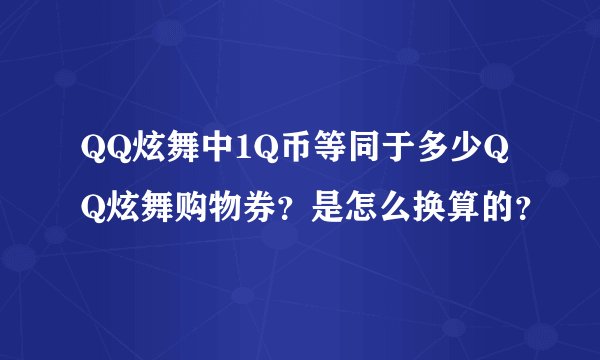 QQ炫舞中1Q币等同于多少QQ炫舞购物券？是怎么换算的？